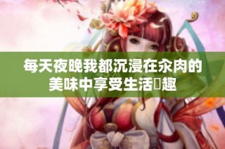 每天夜晚我都沉浸在汆肉的美味中享受生活樂趣