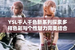 YSL千人千色新系列探索多样色彩与个性魅力完美结合