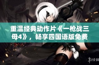 重温经典动作片《一枪战三母4》，畅享四国语版免费观看体验