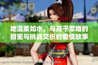 她温柔如水，与高干军婚的甜蜜与挑战交织的爱情故事