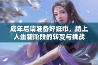 成年后请准备好纸巾，踏上人生新阶段的转变与挑战