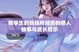 我学生的妈妈所经历的感人故事与成长启示