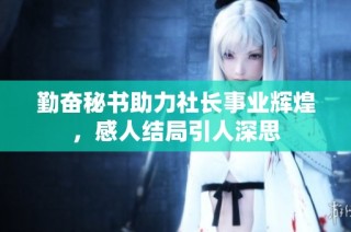 勤奋秘书助力社长事业辉煌，感人结局引人深思