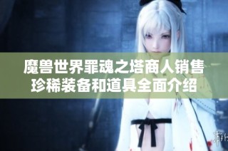 魔兽世界罪魂之塔商人销售珍稀装备和道具全面介绍
