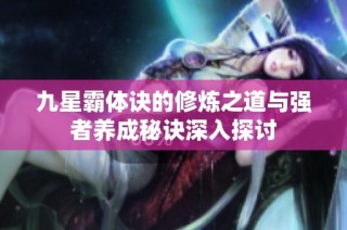 九星霸体诀的修炼之道与强者养成秘诀深入探讨