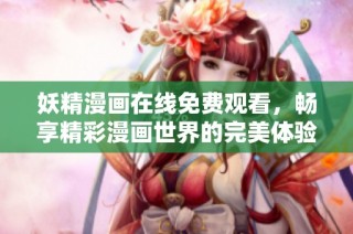 妖精漫画在线免费观看，畅享精彩漫画世界的完美体验