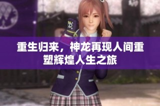 重生归来，神龙再现人间重塑辉煌人生之旅