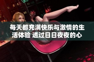 每天都充满快乐与激情的生活体验 透过日日夜夜的心动与幸福