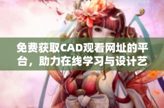 免费获取CAD观看网址的平台，助力在线学习与设计艺术