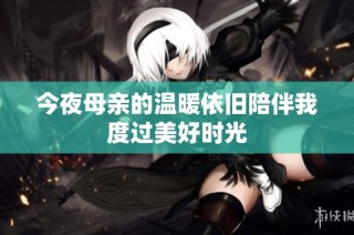 今夜母亲的温暖依旧陪伴我度过美好时光