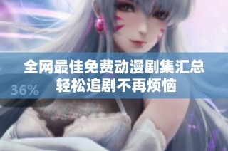 全网最佳免费动漫剧集汇总 轻松追剧不再烦恼