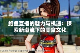 鲍鱼直播的魅力与机遇：探索新潮流下的美食文化