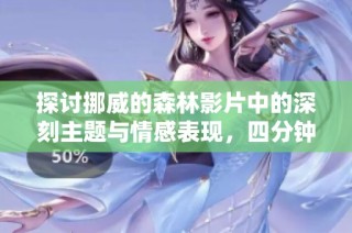 探讨挪威的森林影片中的深刻主题与情感表现，四分钟精彩回顾