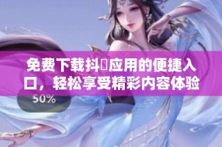 免费下载抖抈应用的便捷入口，轻松享受精彩内容体验