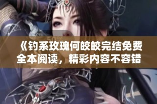 《钓系玫瑰何皎皎完结免费全本阅读，精彩内容不容错过》