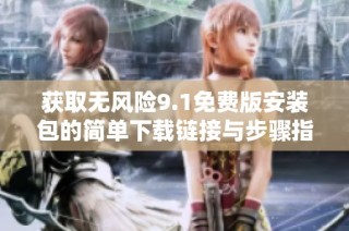 获取无风险9.1免费版安装包的简单下载链接与步骤指南