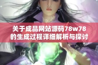 关于成品网站源码78w78的生成过程详细解析与探讨
