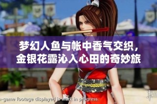 梦幻人鱼与帐中香气交织，金银花露沁入心田的奇妙旅程
