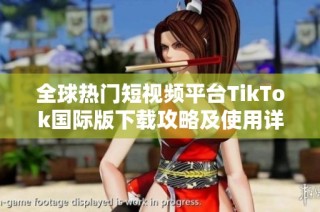 全球热门短视频平台TikTok国际版下载攻略及使用详解