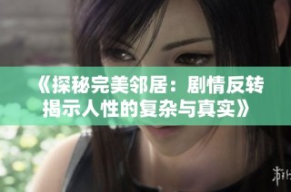 《探秘完美邻居：剧情反转揭示人性的复杂与真实》