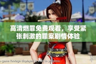 高清燃罪免费观看，享受紧张刺激的罪案剧情体验