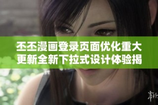 丕丕漫画登录页面优化重大更新全新下拉式设计体验揭秘