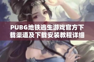 PUBG地铁逃生游戏官方下载渠道及下载安装教程详细介绍