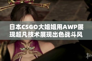 日本CSGO大姐姐用AWP展现超凡技术展现出色战斗风采