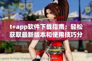 t+app软件下载指南：轻松获取最新版本和使用技巧分享