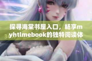 探寻海棠书屋入口，畅享myhtlmebook的独特阅读体验