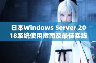 日本Windows Server 2018系统使用指南及最佳实践分享