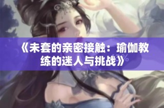 《未套的亲密接触：瑜伽教练的迷人与挑战》