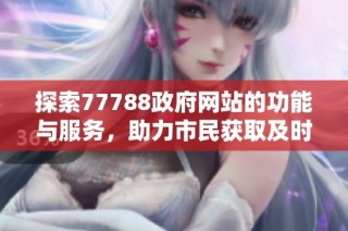 探索77788政府网站的功能与服务，助力市民获取及时信息与支持