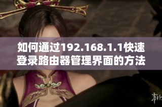 如何通过192.168.1.1快速登录路由器管理界面的方法解析