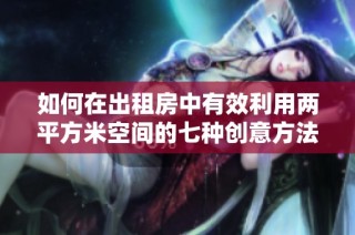 如何在出租房中有效利用两平方米空间的七种创意方法
