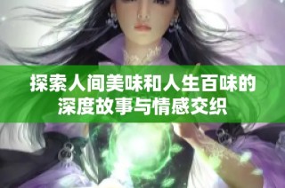 探索人间美味和人生百味的深度故事与情感交织
