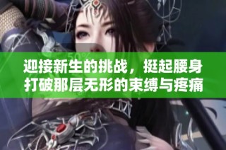 迎接新生的挑战，挺起腰身打破那层无形的束缚与疼痛