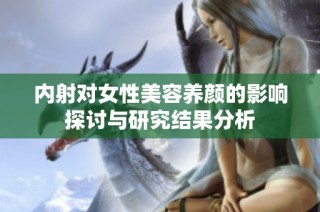 内射对女性美容养颜的影响探讨与研究结果分析