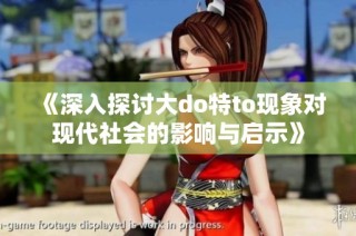 《深入探讨大do特to现象对现代社会的影响与启示》