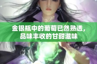 金银瓶中的葡萄已然熟透，品味丰收的甘甜滋味