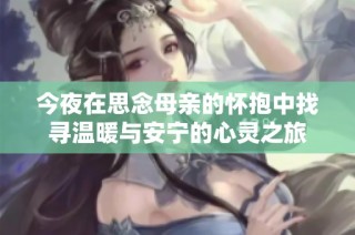 今夜在思念母亲的怀抱中找寻温暖与安宁的心灵之旅