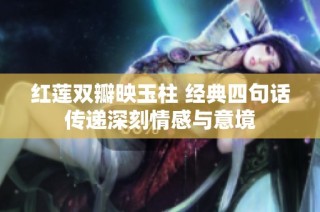 红莲双瓣映玉柱 经典四句话传递深刻情感与意境