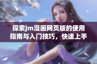探索jm漫画网页版的使用指南与入门技巧，快速上手尽享漫画乐趣