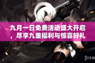 九月一日免费活动盛大开启，尽享九重福利与惊喜好礼