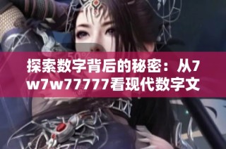 探索数字背后的秘密：从7w7w77777看现代数字文化与含义