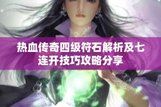 热血传奇四级符石解析及七连开技巧攻略分享