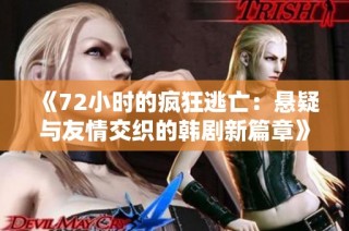 《72小时的疯狂逃亡：悬疑与友情交织的韩剧新篇章》