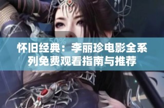 怀旧经典：李丽珍电影全系列免费观看指南与推荐