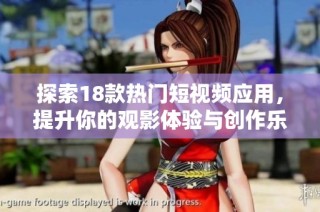 探索18款热门短视频应用，提升你的观影体验与创作乐趣