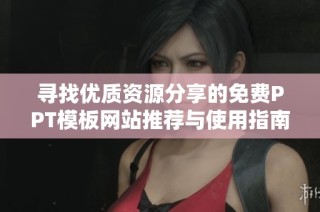 寻找优质资源分享的免费PPT模板网站推荐与使用指南